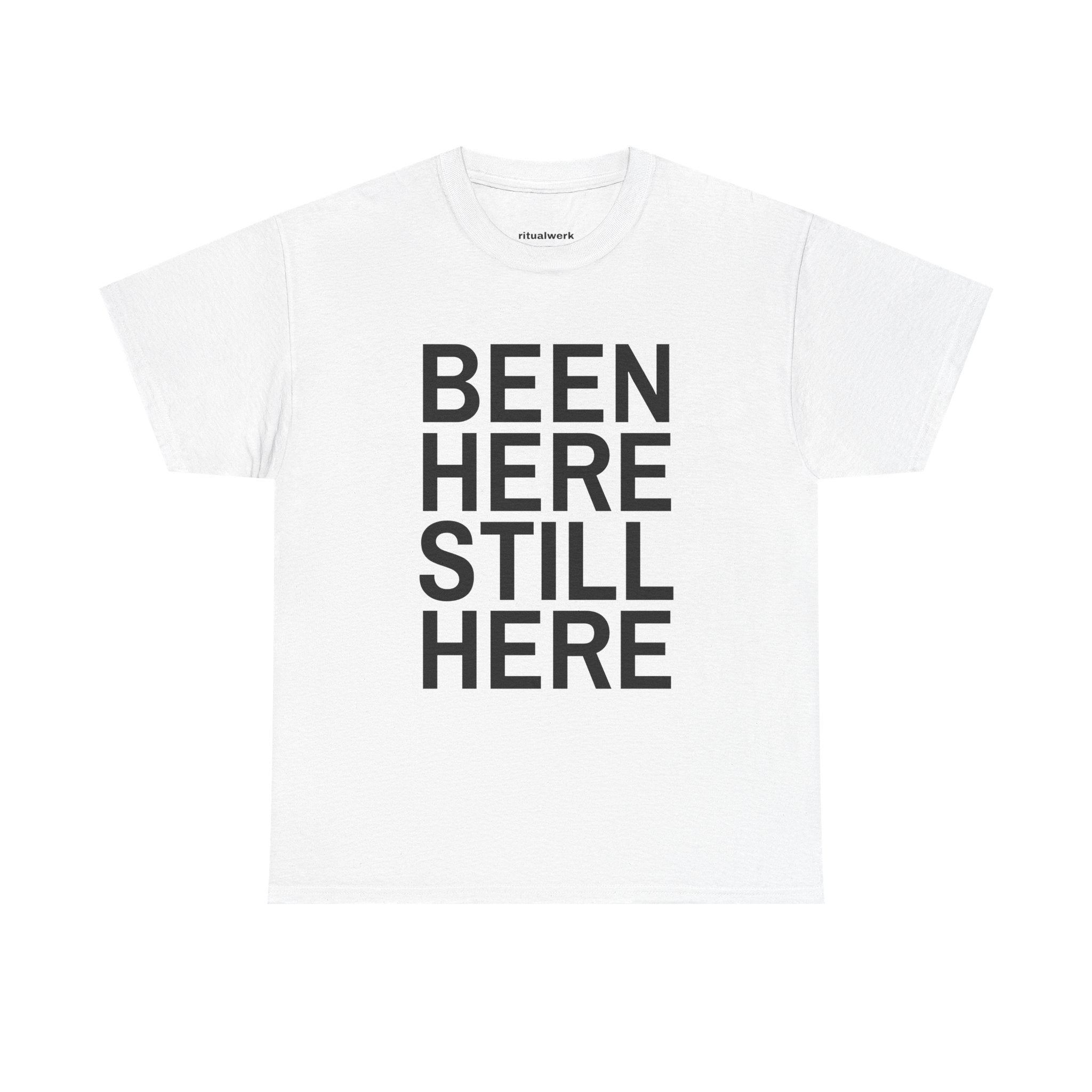 BEEN HERE STILL HERE T-Shirt